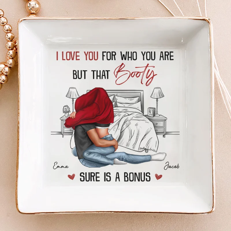 Stunning Jewelry At A Fraction Of The Price I Love You For Who You Are That Booty Sure Is A Bonus - Personalized Jewelry Dish